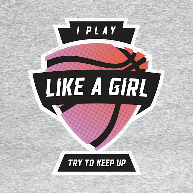 I Play Like A Girl, Try To Keep Up Basketball Pink by BooTeeQue